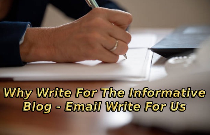 Why Write For The Informative Blog - Email Write For Us